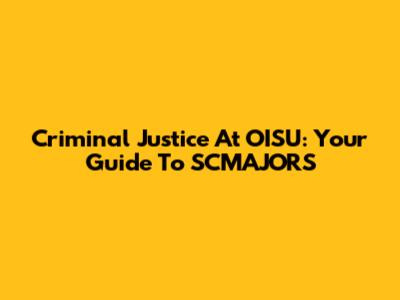 Criminal Justice At OISU: Your Guide To SCMAJORS