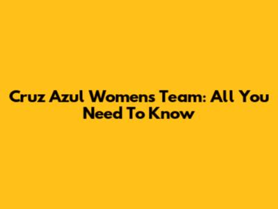 Cruz Azul Women's Team: All You Need To Know