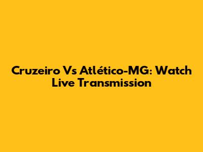 Cruzeiro Vs Atlético-MG: Watch Live Transmission