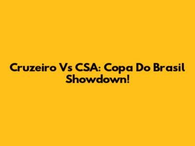 Cruzeiro Vs CSA: Copa Do Brasil Showdown!