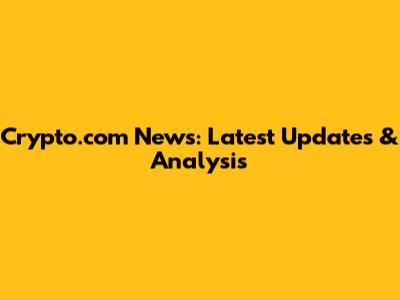 Crypto.com News: Latest Updates & Analysis