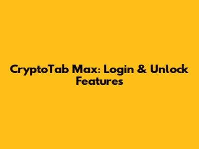 CryptoTab Max: Login & Unlock Features