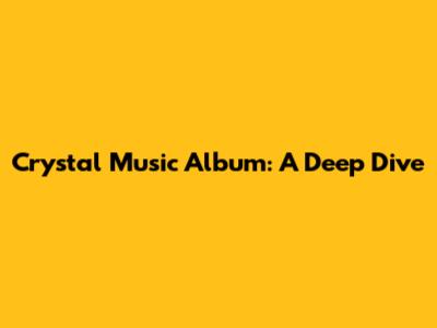 Crystal Music Album: A Deep Dive