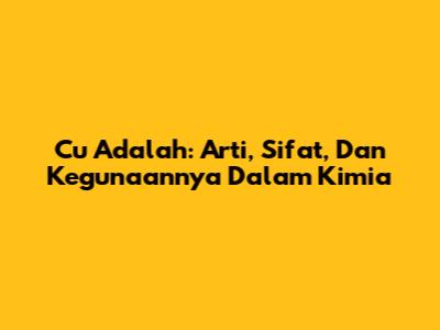 Cu Adalah: Arti, Sifat, Dan Kegunaannya Dalam Kimia