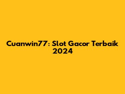 Cuanwin77: Slot Gacor Terbaik 2024