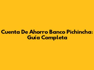 Cuenta De Ahorro Banco Pichincha: Guía Completa