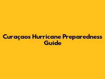 Curaçao's Hurricane Preparedness Guide
