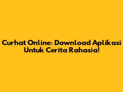 Curhat Online: Download Aplikasi Untuk Cerita Rahasia!