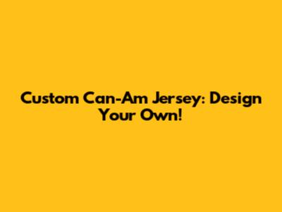 Custom Can-Am Jersey: Design Your Own!