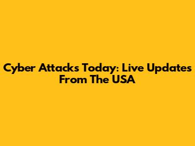 Cyber Attacks Today: Live Updates From The USA