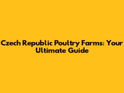 Czech Republic Poultry Farms: Your Ultimate Guide