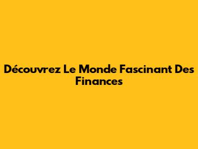 Découvrez Le Monde Fascinant Des Finances