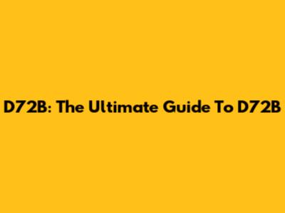 D72B: The Ultimate Guide To D72B