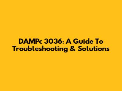 DAMPc 3036: A Guide To Troubleshooting & Solutions