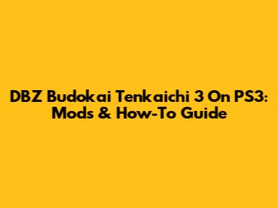 DBZ Budokai Tenkaichi 3 On PS3: Mods & How-To Guide