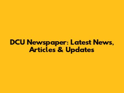 DCU Newspaper: Latest News, Articles & Updates