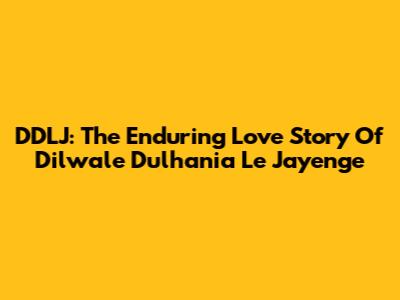 DDLJ: The Enduring Love Story Of Dilwale Dulhania Le Jayenge
