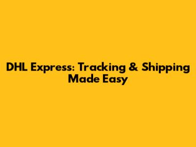 DHL Express: Tracking & Shipping Made Easy