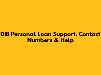 DIB Personal Loan Support: Contact Numbers & Help