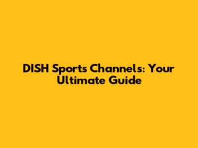 DISH Sports Channels: Your Ultimate Guide