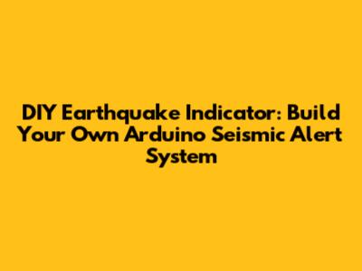 DIY Earthquake Indicator: Build Your Own Arduino Seismic Alert System