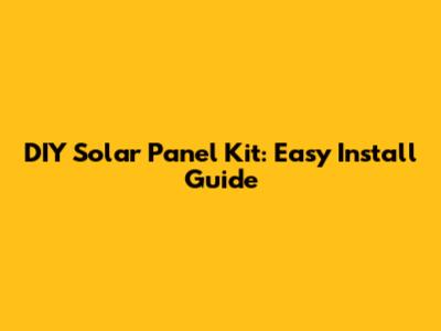DIY Solar Panel Kit: Easy Install Guide