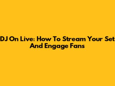 DJ On Live: How To Stream Your Set And Engage Fans