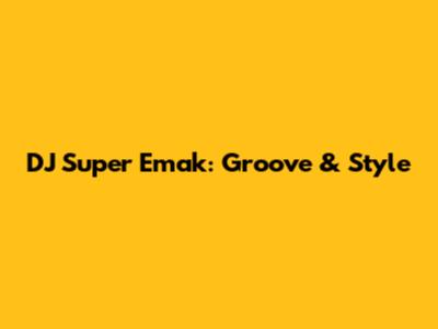 DJ Super Emak: Groove & Style