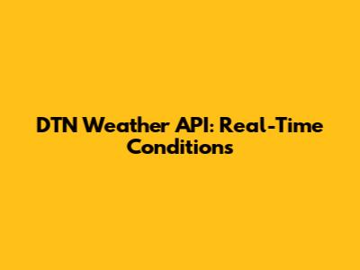 DTN Weather API: Real-Time Conditions