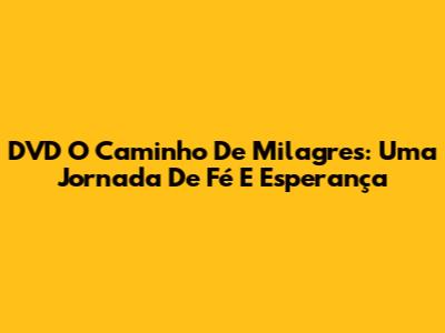 DVD O Caminho De Milagres: Uma Jornada De Fé E Esperança