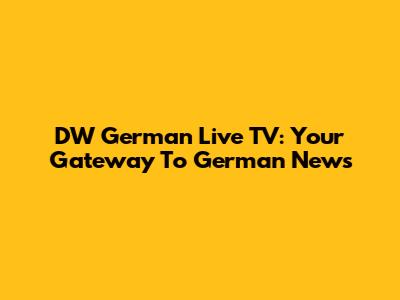DW German Live TV: Your Gateway To German News