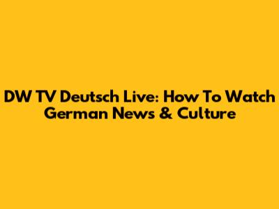 DW TV Deutsch Live: How To Watch German News & Culture