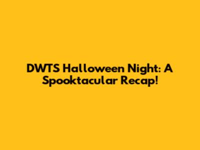 DWTS Halloween Night: A Spooktacular Recap!