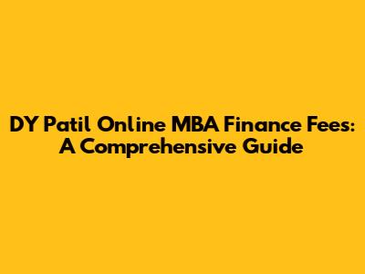 DY Patil Online MBA Finance Fees: A Comprehensive Guide