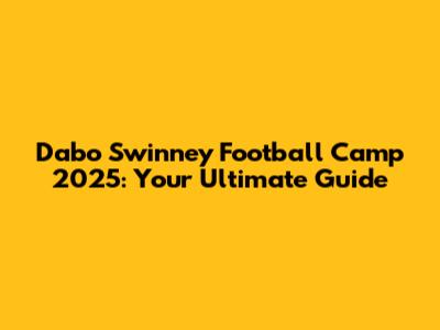 Dabo Swinney Football Camp 2025: Your Ultimate Guide