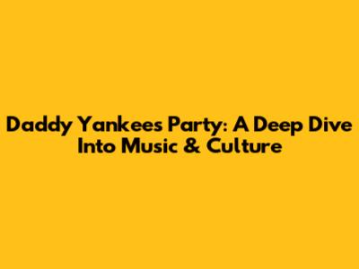 Daddy Yankee's Party: A Deep Dive Into Music & Culture