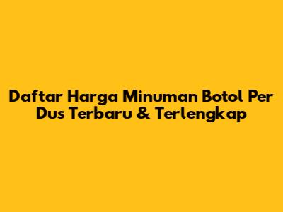 Daftar Harga Minuman Botol Per Dus Terbaru & Terlengkap