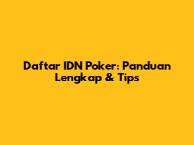 Daftar IDN Poker: Panduan Lengkap & Tips