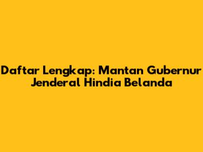 Daftar Lengkap: Mantan Gubernur Jenderal Hindia Belanda