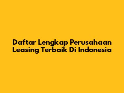 Daftar Lengkap Perusahaan Leasing Terbaik Di Indonesia