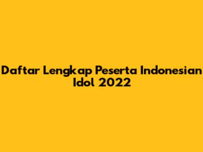 Daftar Lengkap Peserta Indonesian Idol 2022
