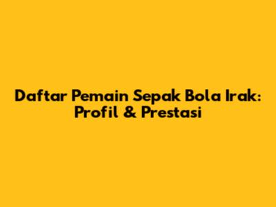 Daftar Pemain Sepak Bola Irak: Profil & Prestasi