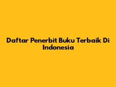 Daftar Penerbit Buku Terbaik Di Indonesia