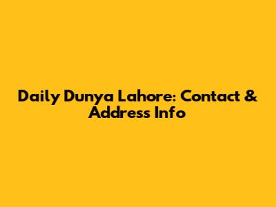 Daily Dunya Lahore: Contact & Address Info