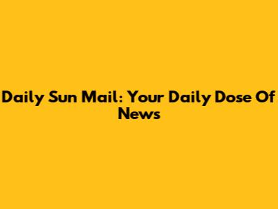 Daily Sun Mail: Your Daily Dose Of News