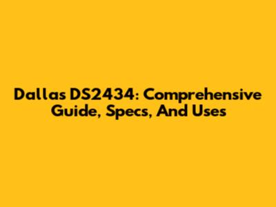 Dallas DS2434: Comprehensive Guide, Specs, And Uses