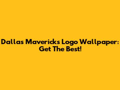 Dallas Mavericks Logo Wallpaper: Get The Best!