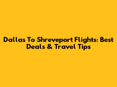 Dallas To Shreveport Flights: Best Deals & Travel Tips