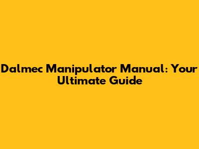 Dalmec Manipulator Manual: Your Ultimate Guide