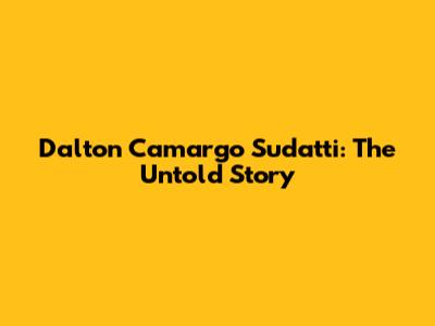 Dalton Camargo Sudatti: The Untold Story